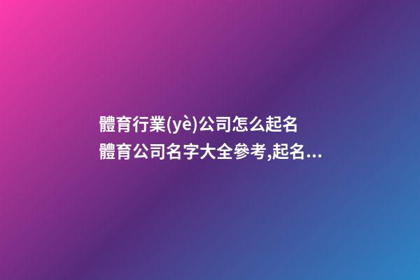 體育行業(yè)公司怎么起名 體育公司名字大全參考,起名之家